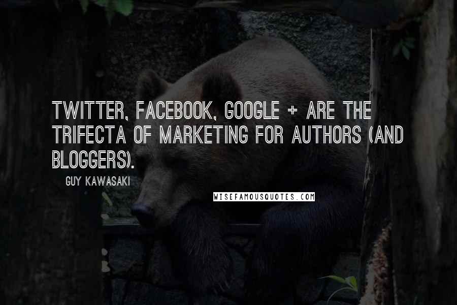 Guy Kawasaki Quotes: Twitter, Facebook, Google + are the trifecta of marketing for authors (and bloggers).