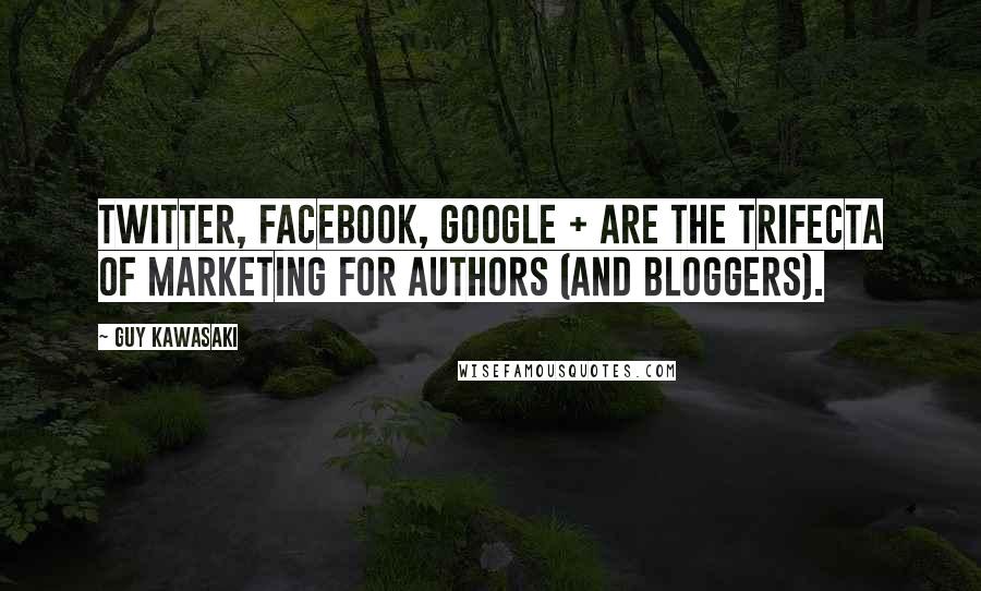 Guy Kawasaki Quotes: Twitter, Facebook, Google + are the trifecta of marketing for authors (and bloggers).