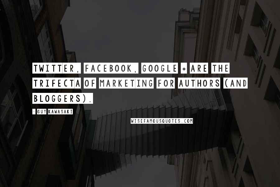 Guy Kawasaki Quotes: Twitter, Facebook, Google + are the trifecta of marketing for authors (and bloggers).