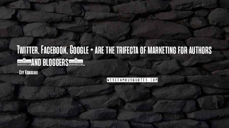 Guy Kawasaki Quotes: Twitter, Facebook, Google + are the trifecta of marketing for authors (and bloggers).