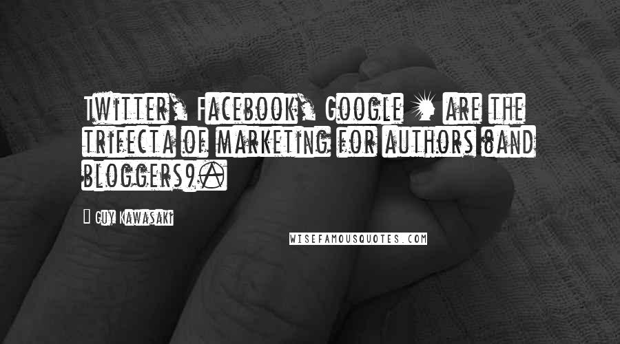 Guy Kawasaki Quotes: Twitter, Facebook, Google + are the trifecta of marketing for authors (and bloggers).