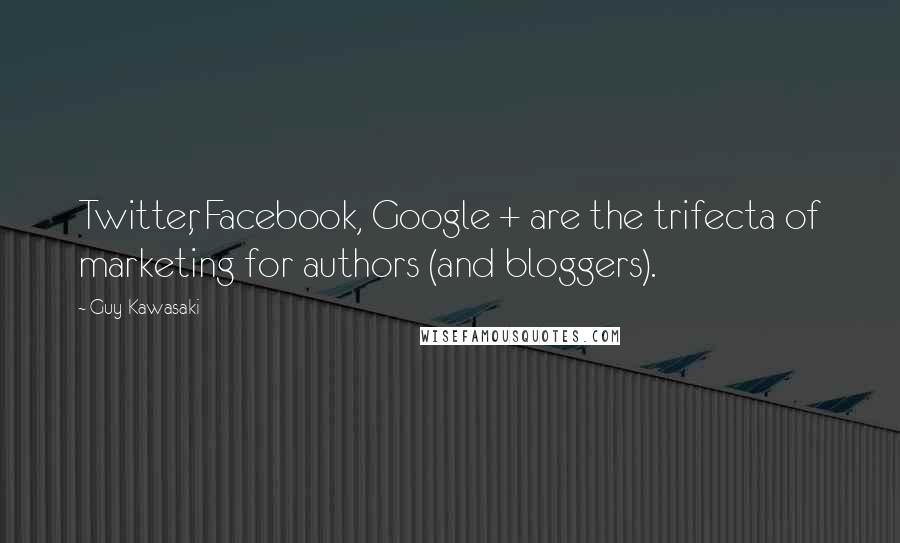 Guy Kawasaki Quotes: Twitter, Facebook, Google + are the trifecta of marketing for authors (and bloggers).