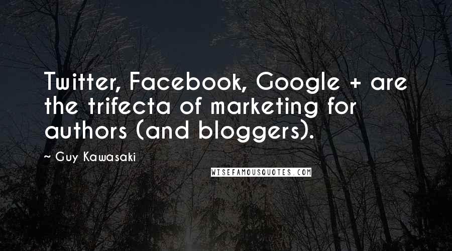 Guy Kawasaki Quotes: Twitter, Facebook, Google + are the trifecta of marketing for authors (and bloggers).