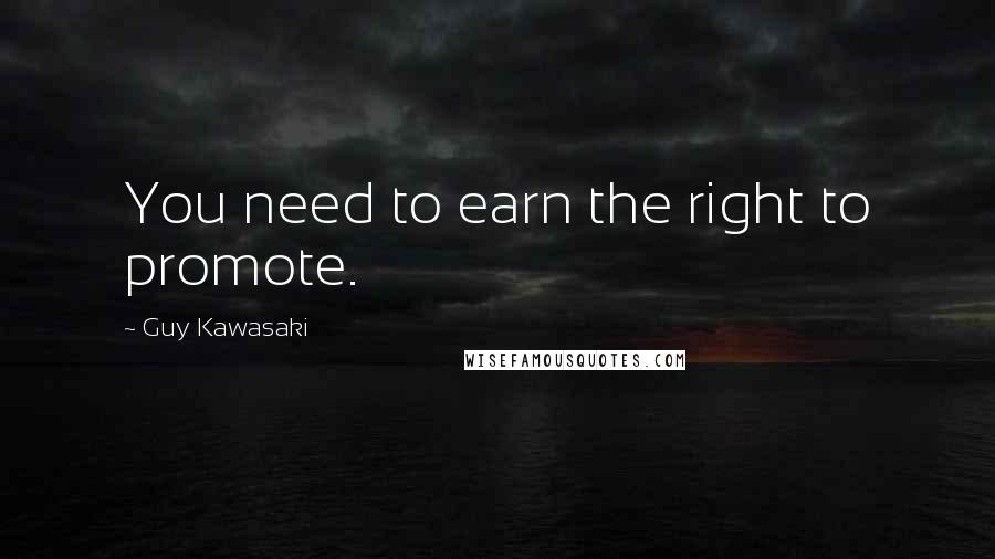 Guy Kawasaki Quotes: You need to earn the right to promote.