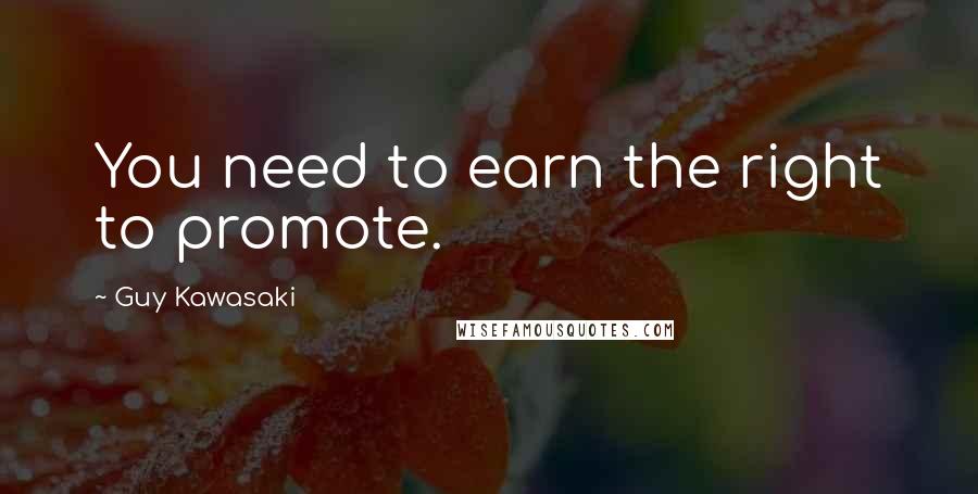 Guy Kawasaki Quotes: You need to earn the right to promote.