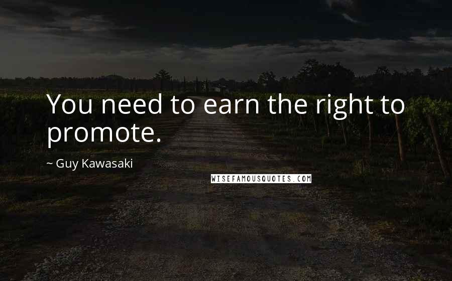 Guy Kawasaki Quotes: You need to earn the right to promote.