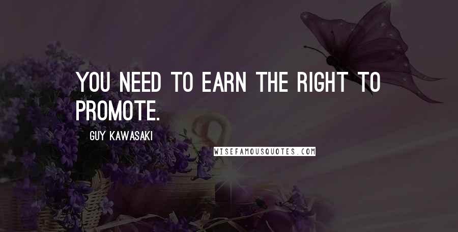 Guy Kawasaki Quotes: You need to earn the right to promote.