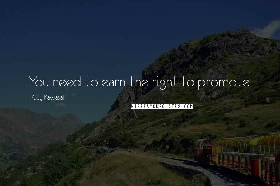 Guy Kawasaki Quotes: You need to earn the right to promote.