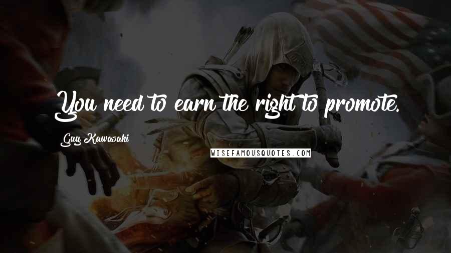 Guy Kawasaki Quotes: You need to earn the right to promote.