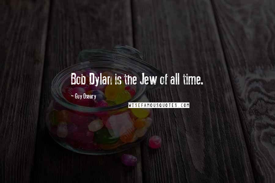 Guy Oseary Quotes: Bob Dylan is the Jew of all time.