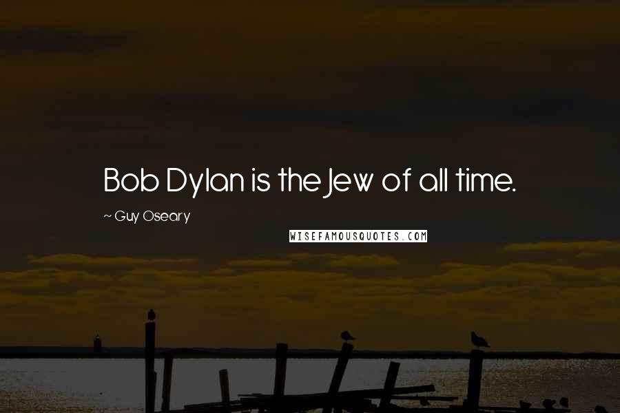 Guy Oseary Quotes: Bob Dylan is the Jew of all time.