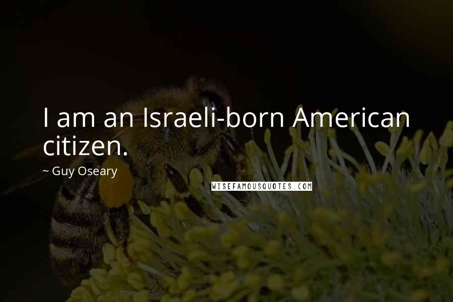 Guy Oseary Quotes: I am an Israeli-born American citizen.