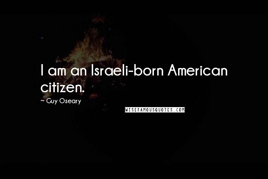 Guy Oseary Quotes: I am an Israeli-born American citizen.
