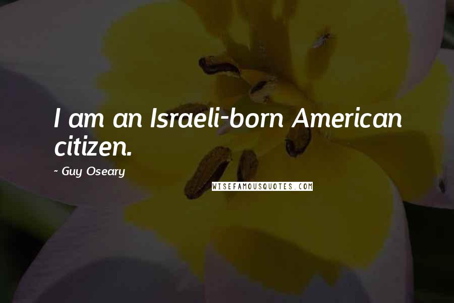 Guy Oseary Quotes: I am an Israeli-born American citizen.