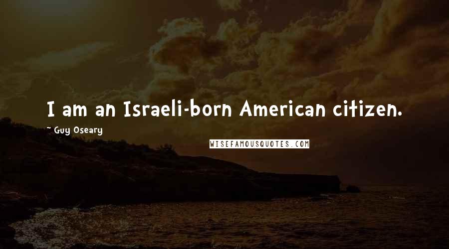 Guy Oseary Quotes: I am an Israeli-born American citizen.