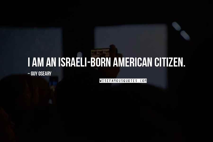 Guy Oseary Quotes: I am an Israeli-born American citizen.