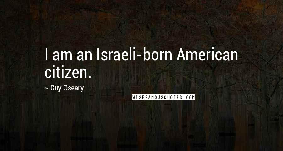 Guy Oseary Quotes: I am an Israeli-born American citizen.