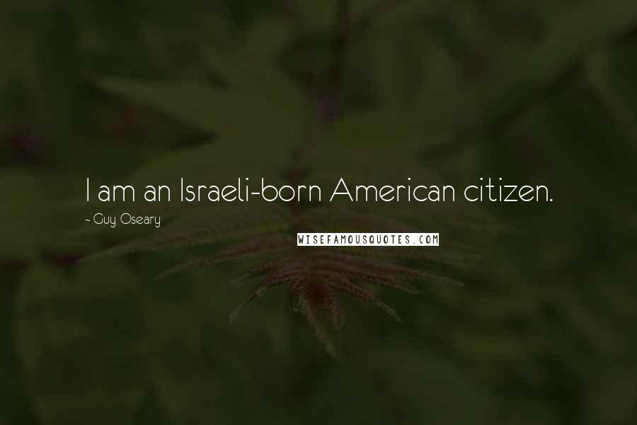 Guy Oseary Quotes: I am an Israeli-born American citizen.