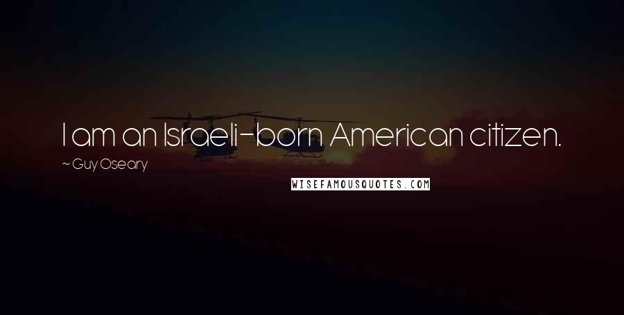 Guy Oseary Quotes: I am an Israeli-born American citizen.