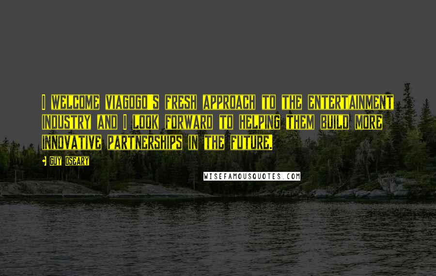 Guy Oseary Quotes: I welcome viagogo's fresh approach to the entertainment industry and I look forward to helping them build more innovative partnerships in the future.