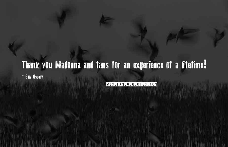 Guy Oseary Quotes: Thank you Madonna and fans for an experience of a lifetime!