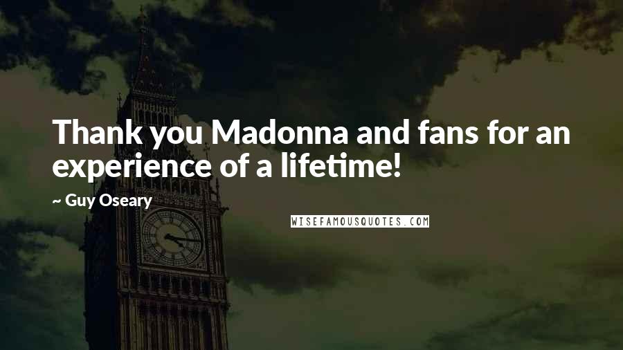 Guy Oseary Quotes: Thank you Madonna and fans for an experience of a lifetime!