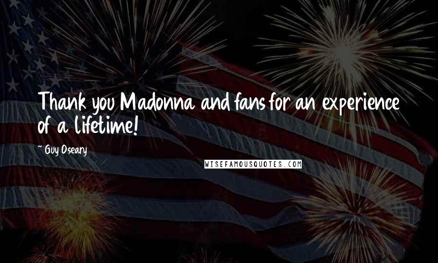 Guy Oseary Quotes: Thank you Madonna and fans for an experience of a lifetime!