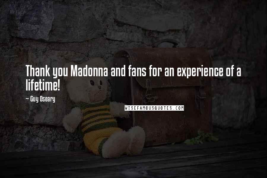 Guy Oseary Quotes: Thank you Madonna and fans for an experience of a lifetime!
