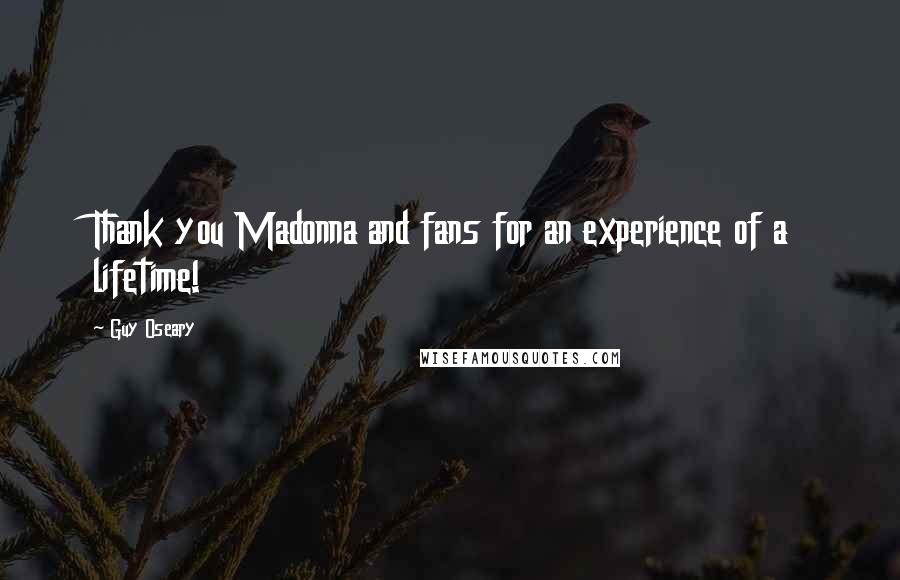 Guy Oseary Quotes: Thank you Madonna and fans for an experience of a lifetime!
