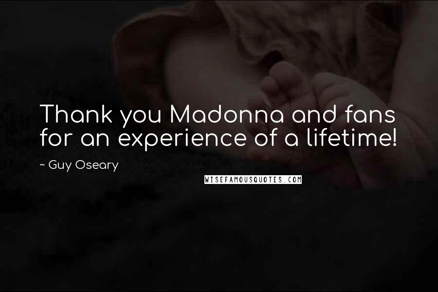 Guy Oseary Quotes: Thank you Madonna and fans for an experience of a lifetime!