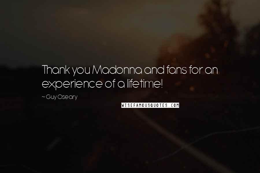 Guy Oseary Quotes: Thank you Madonna and fans for an experience of a lifetime!