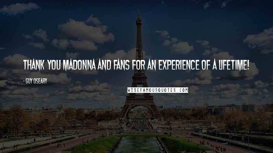 Guy Oseary Quotes: Thank you Madonna and fans for an experience of a lifetime!