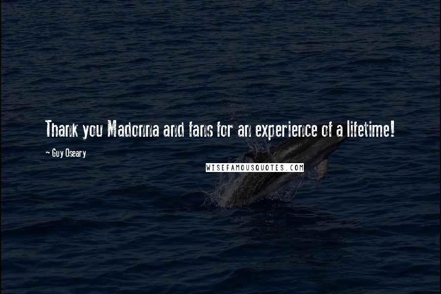 Guy Oseary Quotes: Thank you Madonna and fans for an experience of a lifetime!