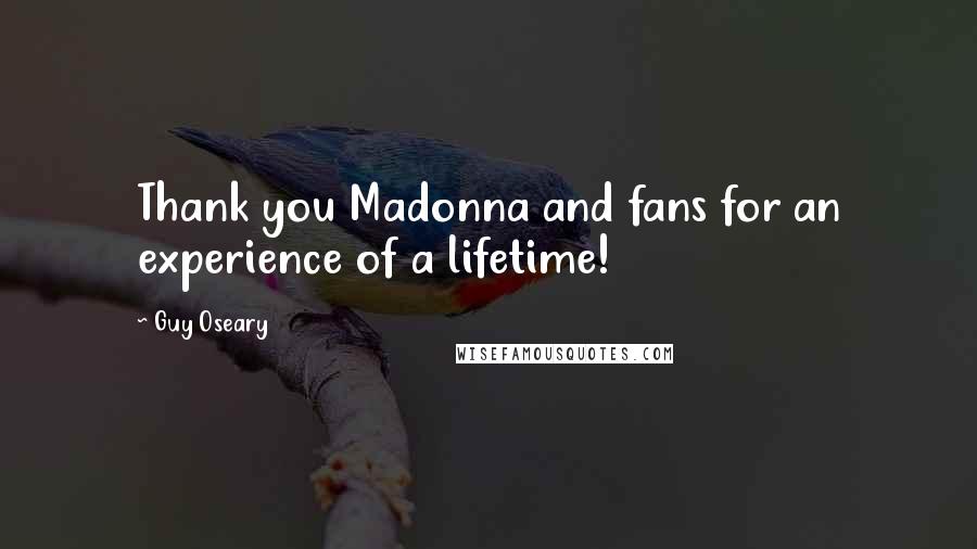 Guy Oseary Quotes: Thank you Madonna and fans for an experience of a lifetime!