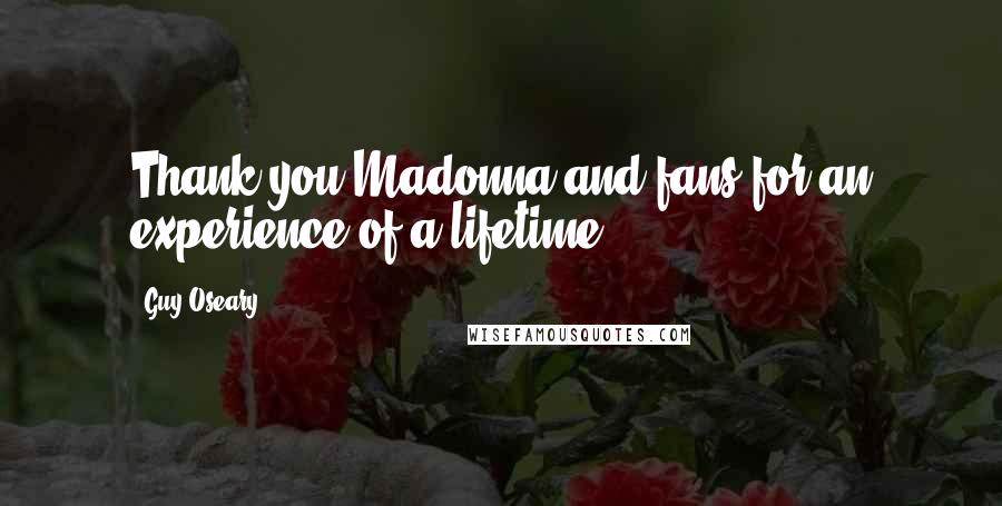 Guy Oseary Quotes: Thank you Madonna and fans for an experience of a lifetime!