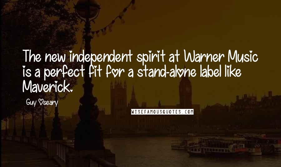 Guy Oseary Quotes: The new independent spirit at Warner Music is a perfect fit for a stand-alone label like Maverick.