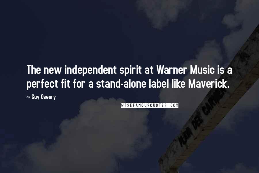 Guy Oseary Quotes: The new independent spirit at Warner Music is a perfect fit for a stand-alone label like Maverick.