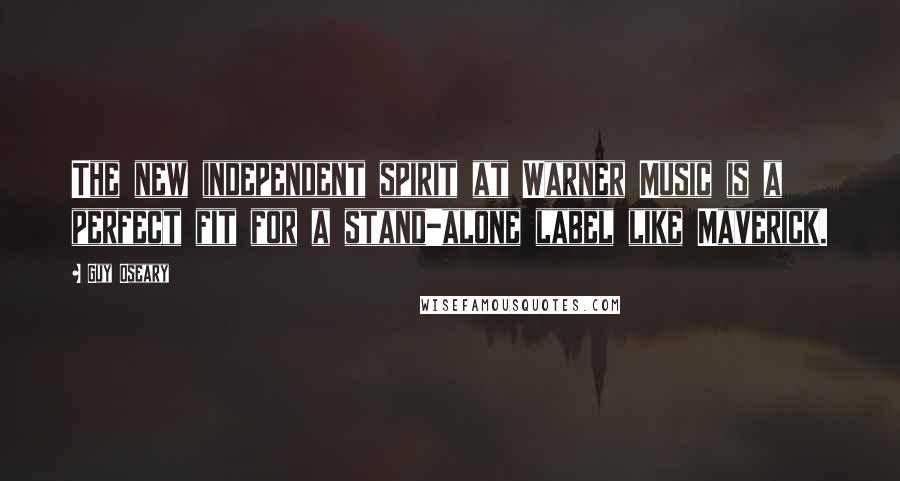 Guy Oseary Quotes: The new independent spirit at Warner Music is a perfect fit for a stand-alone label like Maverick.