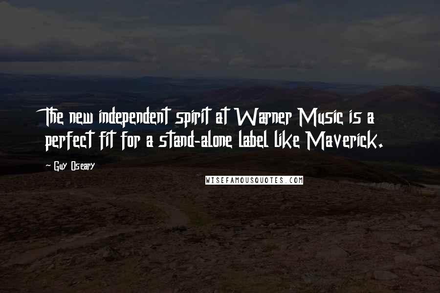 Guy Oseary Quotes: The new independent spirit at Warner Music is a perfect fit for a stand-alone label like Maverick.