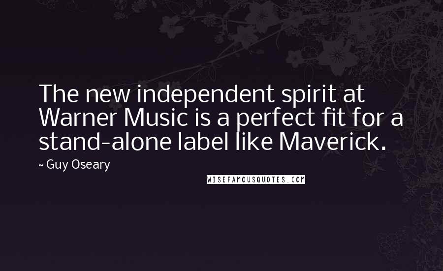 Guy Oseary Quotes: The new independent spirit at Warner Music is a perfect fit for a stand-alone label like Maverick.