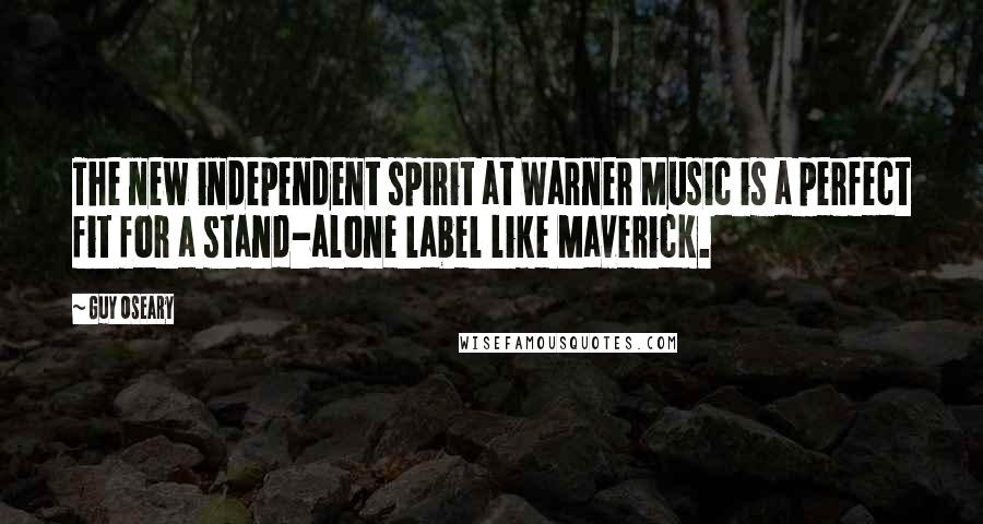 Guy Oseary Quotes: The new independent spirit at Warner Music is a perfect fit for a stand-alone label like Maverick.