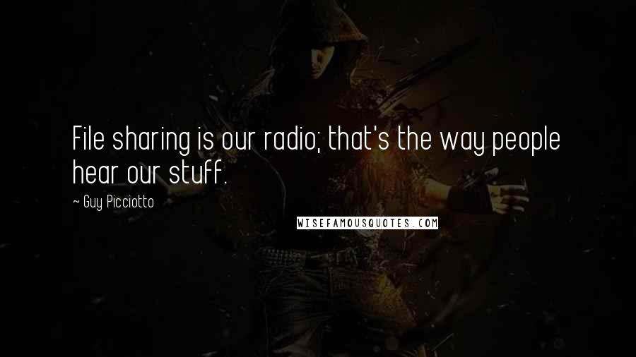 Guy Picciotto Quotes: File sharing is our radio; that's the way people hear our stuff.