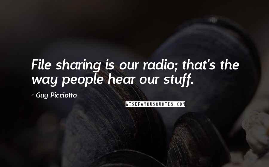 Guy Picciotto Quotes: File sharing is our radio; that's the way people hear our stuff.