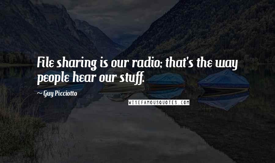 Guy Picciotto Quotes: File sharing is our radio; that's the way people hear our stuff.