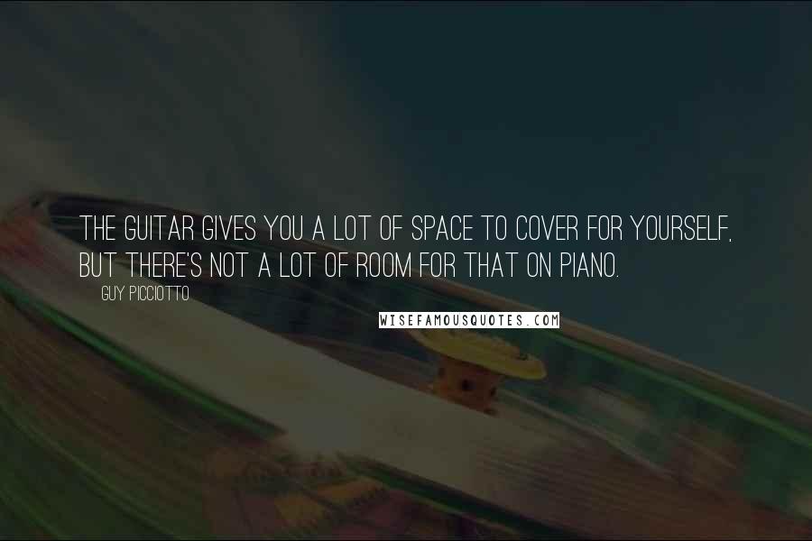 Guy Picciotto Quotes: The guitar gives you a lot of space to cover for yourself, but there's not a lot of room for that on piano.