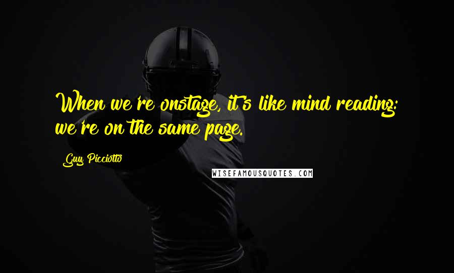 Guy Picciotto Quotes: When we're onstage, it's like mind reading: we're on the same page.