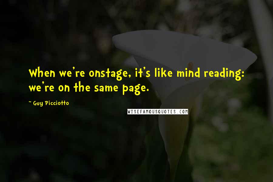 Guy Picciotto Quotes: When we're onstage, it's like mind reading: we're on the same page.