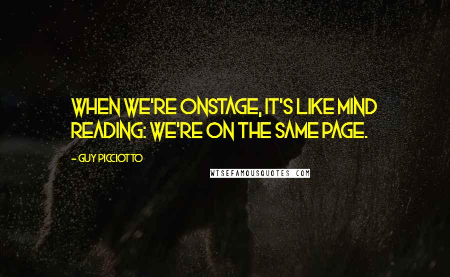 Guy Picciotto Quotes: When we're onstage, it's like mind reading: we're on the same page.