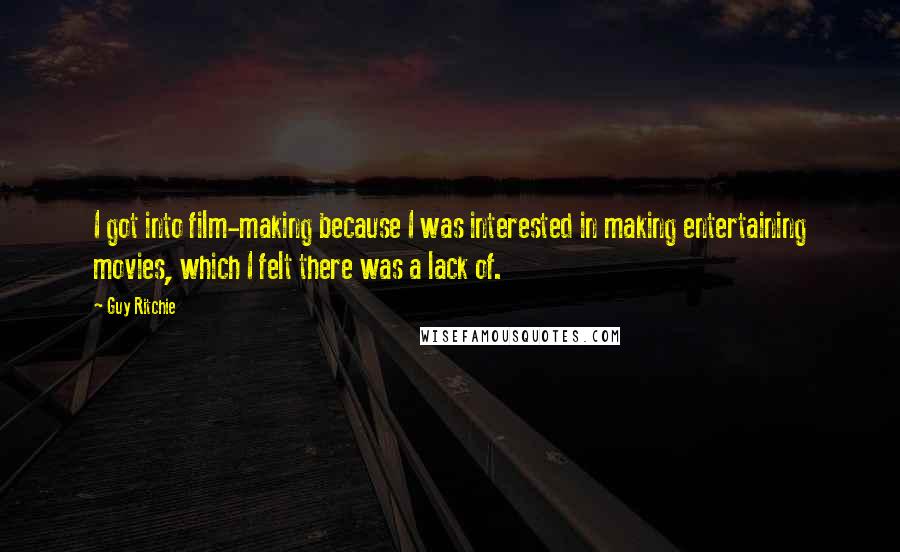 Guy Ritchie Quotes: I got into film-making because I was interested in making entertaining movies, which I felt there was a lack of.