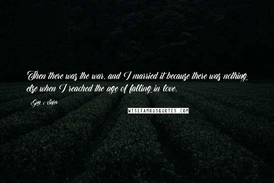 Guy Sajer Quotes: Then there was the war, and I married it because there was nothing else when I reached the age of falling in love.